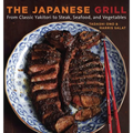 The Japanese Grill: From Classic Yakitori to Steak, Seafood, and Vegetables [A Cookbook] - Paperback
