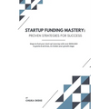Startup Funding Mastery: Proven strategies for success: Steps to fuel your start-up's journey with over $200,000 in grants & services, no matte - Paperback