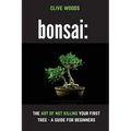 Bonsai: The art of not killing your first tree - A guide for beginners - Paperback