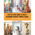 Step by Step Guide to Craft Charming Crochet Animals Book: Amigurumi Pets for Newcomers - Paperback