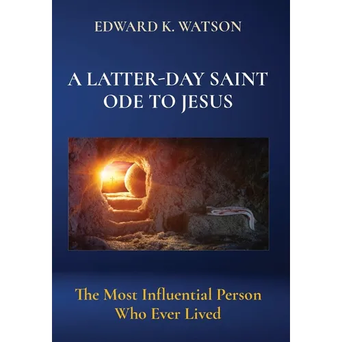 A Latter-Day Saint Ode to Jesus: The Most Influential Person Who Ever Lived - Hardcover