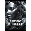 Augmenting Intelligence, The Synergy between Artificial Intelligence and Intelligence Augmentation - Paperback