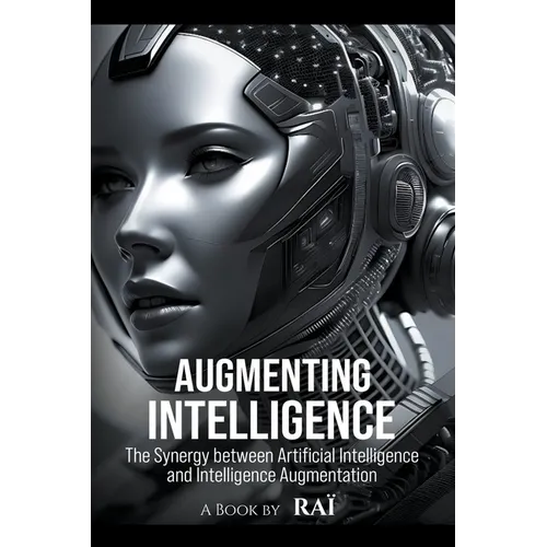 Augmenting Intelligence, The Synergy between Artificial Intelligence and Intelligence Augmentation - Paperback
