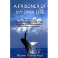 A Prisoner of My Own Life: The True Story of Living a Life of Despair and Loneliness, Struggling with a Mental Disorder, Surviving a Brutal Divorce - Paperback