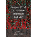 Jacques Ellul on Violence, Resistance, and War - Paperback