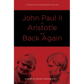 John Paul II to Aristotle and Back Again: A Christian Philosophy of Life - Hardcover