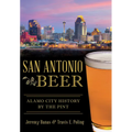 San Antonio Beer: Alamo City History by the Pint - Paperback
