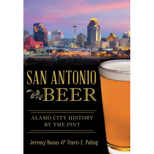 San Antonio Beer: Alamo City History by the Pint - Paperback