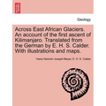 Across East African Glaciers. An account of the first ascent of Kilimanjaro. Translated from the German by E. H. S. Calder. With illustrations and map - Paperback