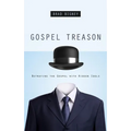 Gospel Treason: Betraying the Gospel with Hidden Idols - Paperback