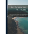 The Path of the Destroyer: A History of Leprosy in the Hawaiian Islands, and Thirty Years Research Into the Means by Which It Has Been Spread - Paperback