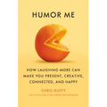 Humor Me: How Laughing More Can Make You Present, Creative, Connected, and Happy - Hardcover