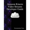 Amazon Kinesis Video Streams Developer Guide - Hardcover