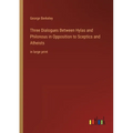 Three Dialogues Between Hylas and Philonous in Opposition to Sceptics and Atheists: in large print - Paperback