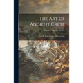 The Art of Ancient Crete: From the Earliest Times to the Iron Age - Paperback