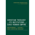 Christian Theology and Its Institutions in the Early Roman Empire: Prolegomena to a History of Early Christian Theology - Hardcover