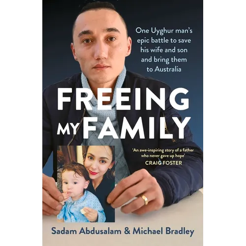 Freeing My Family: One Uyghur Man's Epic Battle to Save His Wife and Son and Bring Them to Australia - Paperback