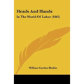 Heads And Hands: In The World Of Labor (1865) - Paperback