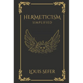Hermeticism Simplified: A Beginner's Guide to the Key Principles and Practices - Paperback