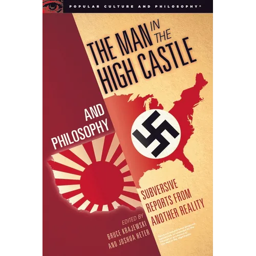 The Man in the High Castle and Philosophy: Subversive Reports from Another Reality - Paperback