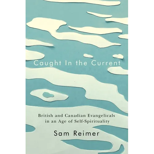 Caught in the Current: British and Canadian Evangelicals in an Age of Self-Spirituality - Paperback