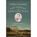 Citizen Explorer: The Life of Zebulon Pike - Paperback