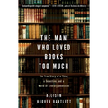 The Man Who Loved Books Too Much: The True Story of a Thief, a Detective, and a World of Literary Obsession - Paperback