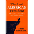 The Last American President: A Broken Man, a Corrupt Party, and a World on the Brink - Paperback
