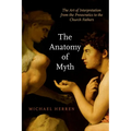 The Anatomy of Myth: The Art of Interpretation from the Presocratics to the Church Fathers - Paperback