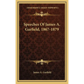 Speeches Of James A. Garfield, 1867-1879 - Hardcover