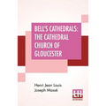 Bell's Cathedrals: The Cathedral Church Of Gloucester - A Description Of Its Fabric And A Brief History Of The Episcopal See - Paperback