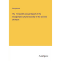 The Thirteenth Annual Report of the Incorporated Church Society of the Diocese of Huron - Paperback