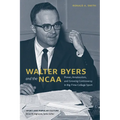Walter Byers and the NCAA: Power, Amateurism, and Growing Controversy in Big-Time College Sport - Hardcover