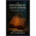 The Gingerbread Golem Grimoire: Sweet Magicks and Spells for the Festive Witch - Paperback