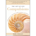 The Gift of Our Compulsions: A Revolutionary Approach to Self-Acceptance and Healing - Paperback