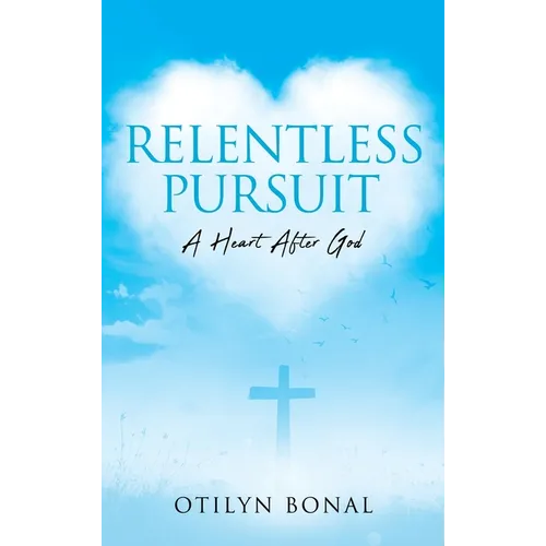 Relentless Pursuit: A Heart After God - Hardcover
