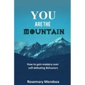 You Are The Mountain: How to Gain Mastery Over Self-defeating Behaviors - Paperback