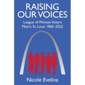 Raising Our Voices: League of Women Voters Metro St. Louis 1960-2022 - Paperback