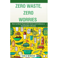 Zero Waste, Zero Worries: How to Ditch Disposable Items and Embrace a Sustainable Lifestyle - Paperback