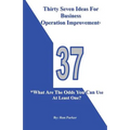 Thirty Seven Ideas For Business Operation Improvement*: *What Are The Odds You Can Use At Least One? - Paperback
