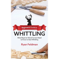Beginner's Guide to Whittling: What Beginner Wood Carvers Need to Know to Start Whittling - Paperback