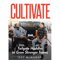 Cultivate: Tailgate Huddles to Grow Stronger Teams - Paperback