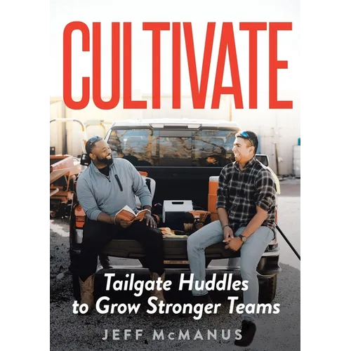 Cultivate: Tailgate Huddles to Grow Stronger Teams - Paperback