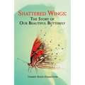 Shattered Wings: The Story of Our Beautiful Butterfly - Paperback