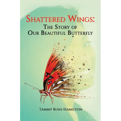 Shattered Wings: The Story of Our Beautiful Butterfly - Paperback
