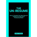 The Un-Resume: How to Translate Your Most Obscure Hobbies into High-Value Professional Skills - Paperback