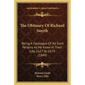 The Obituary Of Richard Smyth: Being A Catalogue Of All Such Persons As He Knew In Their Life, 1627 To 1674 (1849) - Paperback