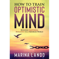 How to Train Optimistic Mind: Building Emotional Resilience in a Troubled World - Paperback