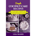 Simple Coconut Cake Recipes: Your Perfect guide to making the most amazing fluffy, spongy and moist Coconut Cake that will wow everybody in the roo - Paperback