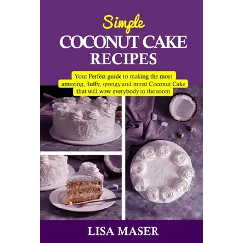 Simple Coconut Cake Recipes: Your Perfect guide to making the most amazing fluffy, spongy and moist Coconut Cake that will wow everybody in the roo - Paperback